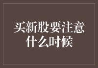 买新股要注意什么时候：把握最佳入市时机