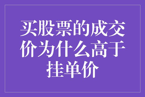 买股票的成交价为什么高于挂单价