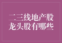 二三线地产股龙头股究竟是谁？揭秘市场热点！