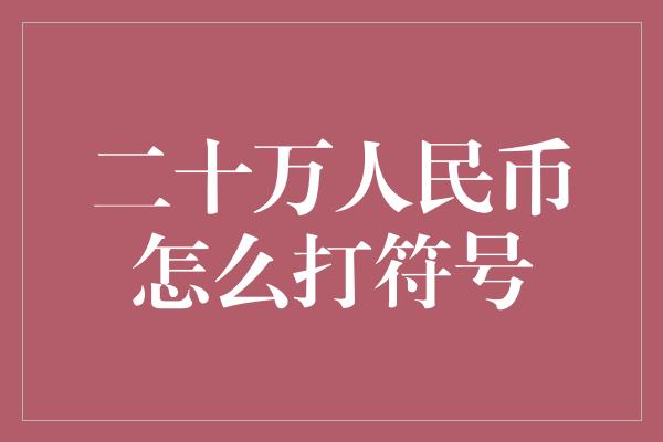 二十万人民币怎么打符号