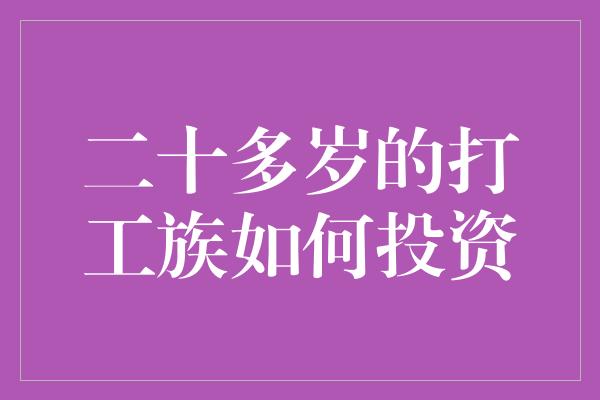 二十多岁的打工族如何投资