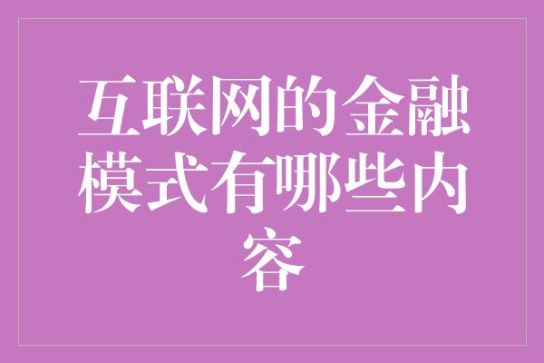 互联网的金融模式有哪些内容