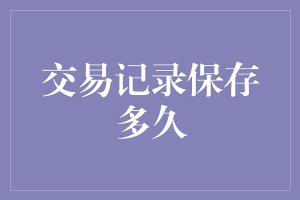 交易记录保存多久