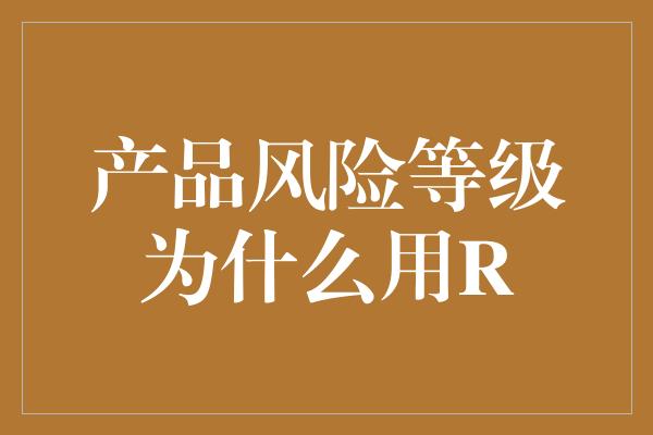 产品风险等级为什么用R