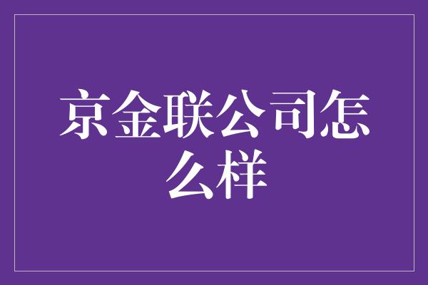 京金联公司怎么样