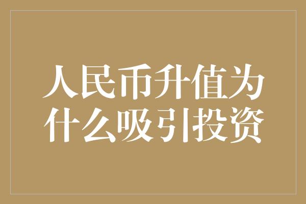 人民币升值为什么吸引投资