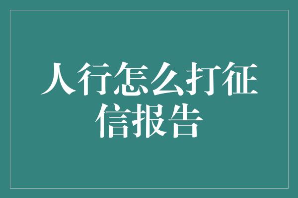 人行怎么打征信报告