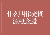 啥是壳资源概念股？别懵圈！来看老司机的幽默解读！