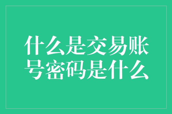 什么是交易账号密码是什么