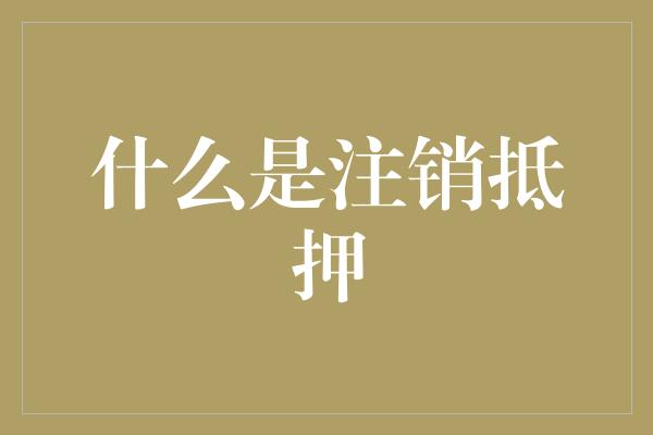 什么是注销抵押