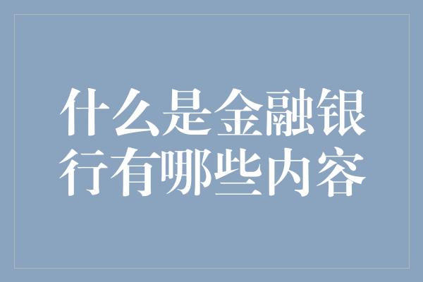 什么是金融银行有哪些内容