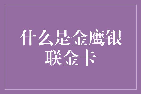 什么是金鹰银联金卡