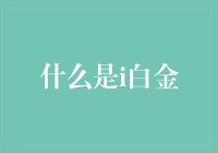 探索互联网时代的贵金属：i白金概念解析