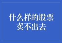 什么样的股票卖不出去：深度解析与策略建议