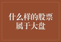 什么样的股票属于大盘？——小股民的忧伤与欢乐