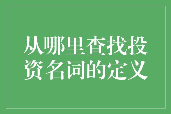 从哪里查找投资名词的定义