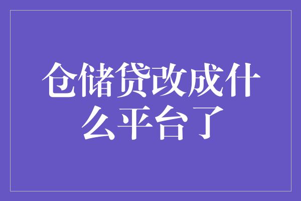 仓储贷改成什么平台了