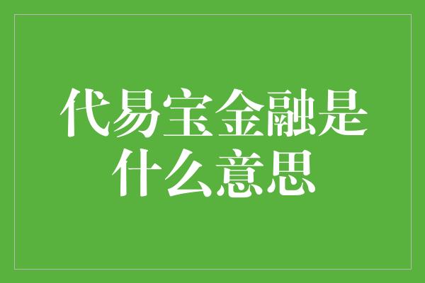 代易宝金融是什么意思