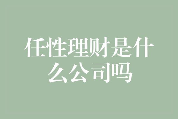 任性理财是什么公司吗