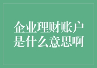 企业理财账户是什么呀？让我来给你揭秘！