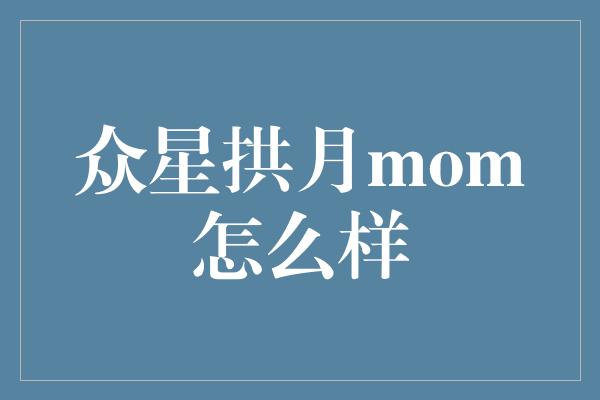 众星拱月mom怎么样