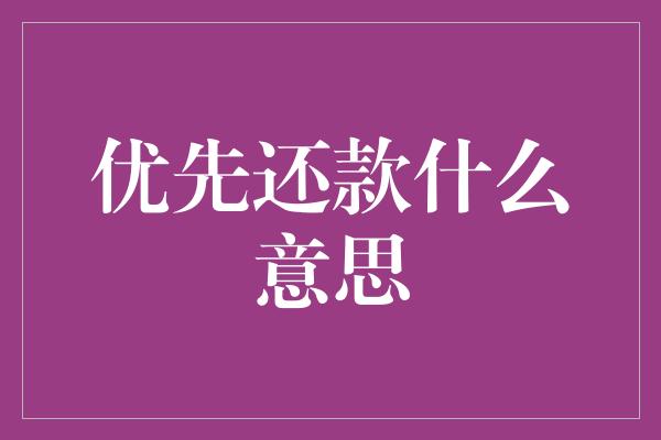 优先还款什么意思