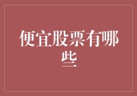 便宜股票有哪些？教你如何像捡破烂一样捡到潜力股！