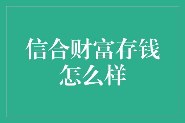 信合财富存钱怎么样