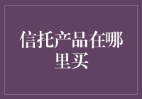 信托产品在哪里买？看这里，让你一路托到底！