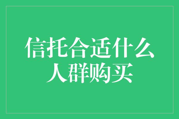 信托合适什么人群购买