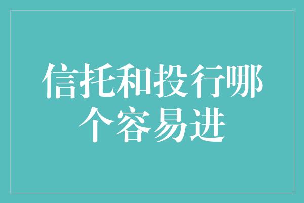 信托和投行哪个容易进