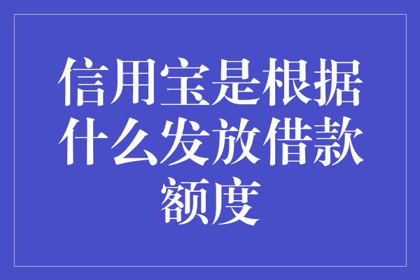 信用宝是根据什么发放借款额度