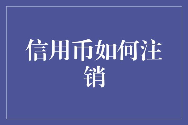 信用币如何注销