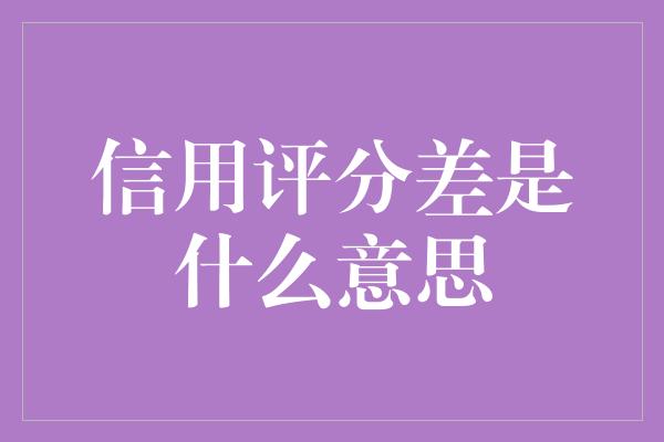 信用评分差是什么意思