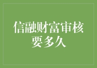 想了解信融财富审核时间？这里有你需要的信息！