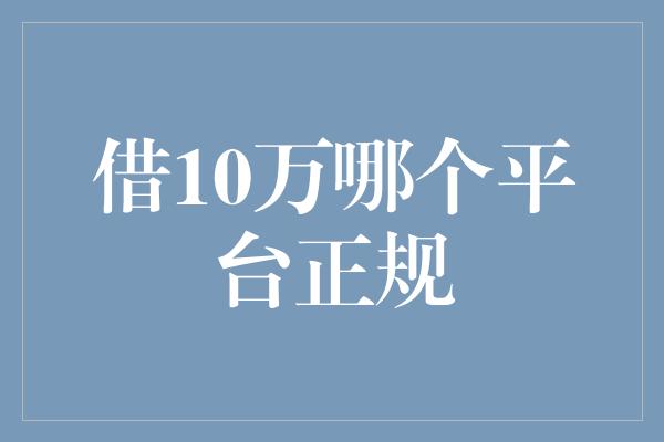 借10万哪个平台正规