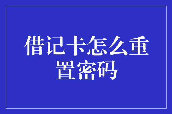 借记卡怎么重置密码