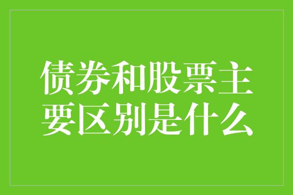 债券和股票主要区别是什么