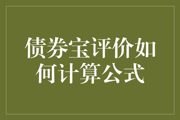 债券宝评价如何计算公式