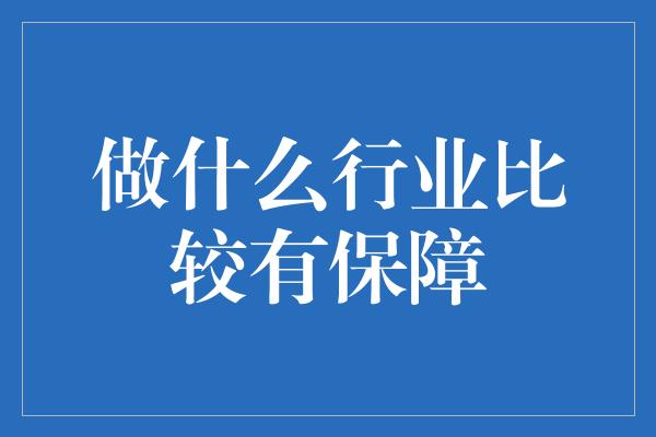 做什么行业比较有保障