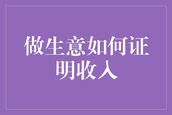 做生意如何证明收入