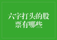 股市里的六个兄弟：那些六字打头的股票