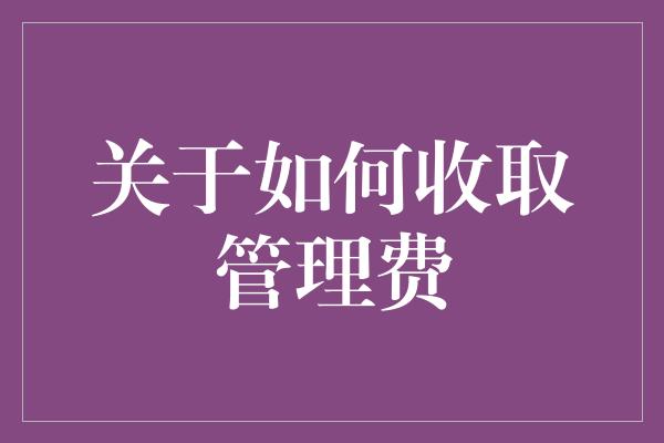 关于如何收取管理费