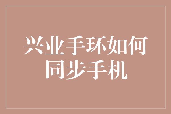 兴业手环如何同步手机