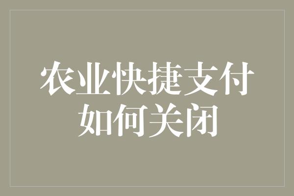 农业快捷支付如何关闭