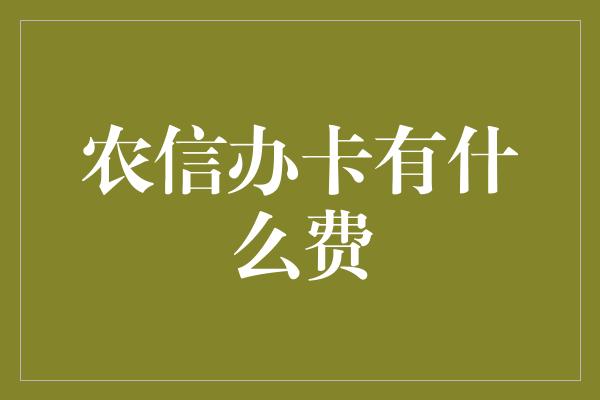 农信办卡有什么费