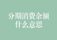 从消费余额到分期余额：解析分期消费余额的含义