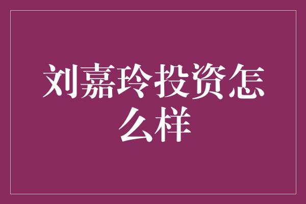 刘嘉玲投资怎么样