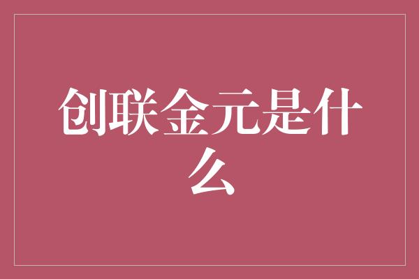 创联金元是什么