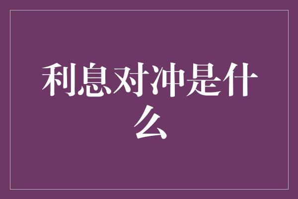 利息对冲是什么